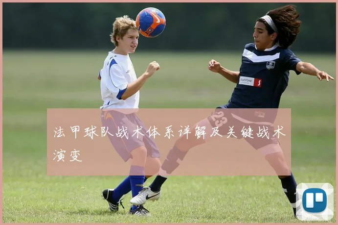 法甲球队战术体系详解及关键战术演变